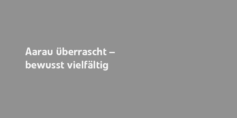 images/kacheln/800x400px_text_aarau_ueberrascht.jpg#joomlaImage://local-images/kacheln/800x400px_text_aarau_ueberrascht.jpg?width=800&height=400